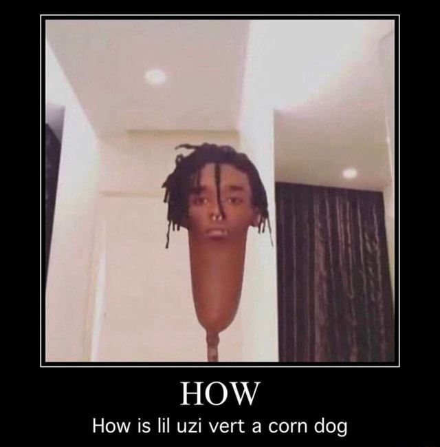 How is lil uzi vert a corn dog iFunny