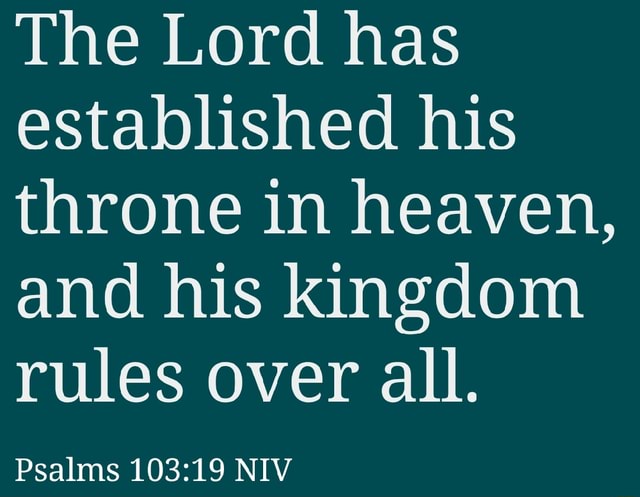 The Lord has established his throne in heaven, and his kingdom rules ...