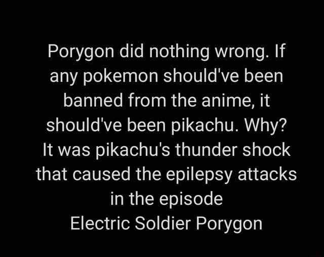 Porygon did nothing wrong. If any pokemon should've been banned from ...