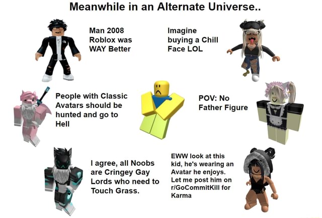 Meanwhile in an Alternate Universe.. Man 2008 Imagine Roblox was buying ...