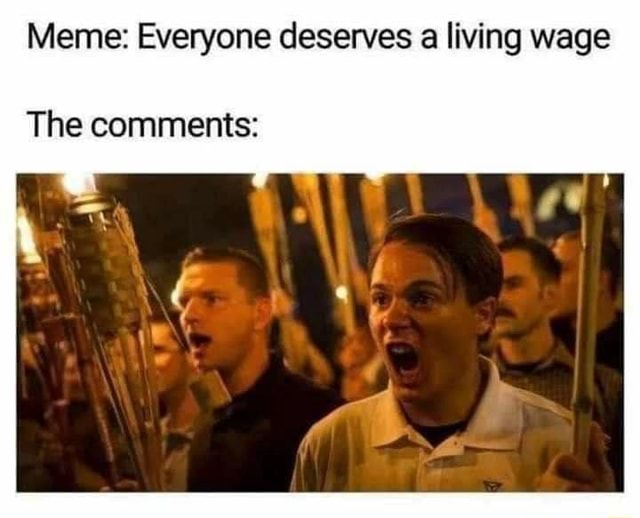 Meme: Everyone Deserves A Living Wage The Comments: - Ifunny