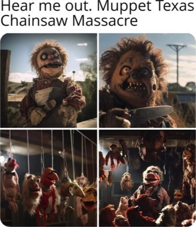 Ear me out. Muppet Texas Chainsaw Massacre iFunny