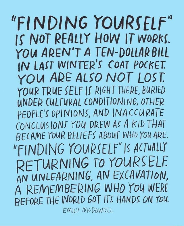 Hi YOURSELF " 'FINDING YOURSELF If NOT REALLY HOW IT works. YOU AREN'T