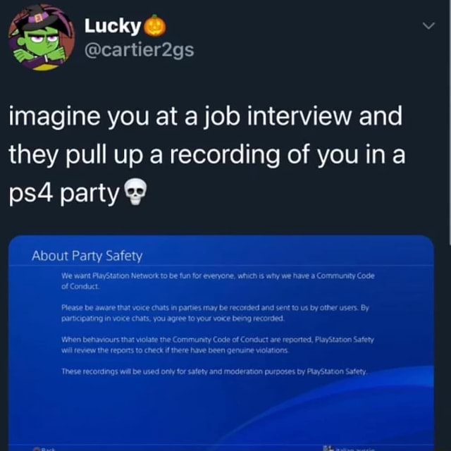 Lucky Imagine You At A Job Interview And They Pull Up A Recording Of You Ina Party About Party Safety Please Be Used We Want Playstation Network To Be Fun For