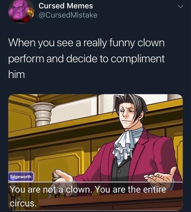 Cursed Memes @CursedMistake When you see a really funny clown perform ...