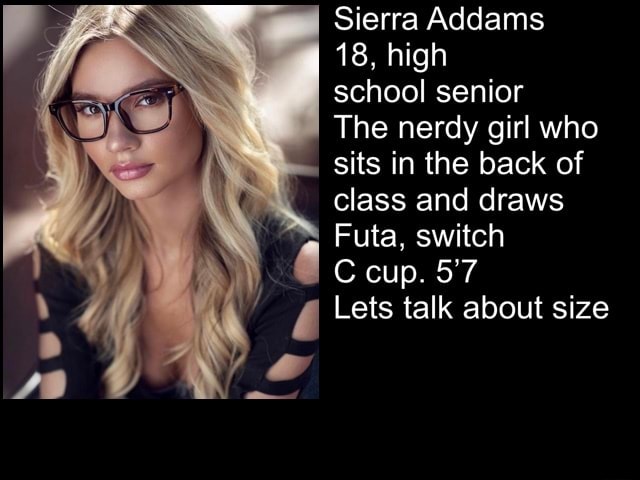 Sierra Addams 18, high school senior The nerdy girl who sits in the ...