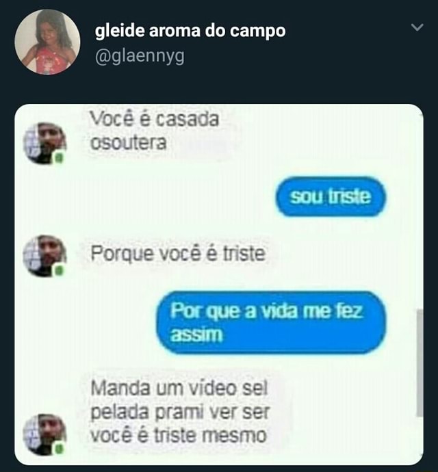 Manda um video se pelada prami ver ser você é triste mesmo iFunny Brazil