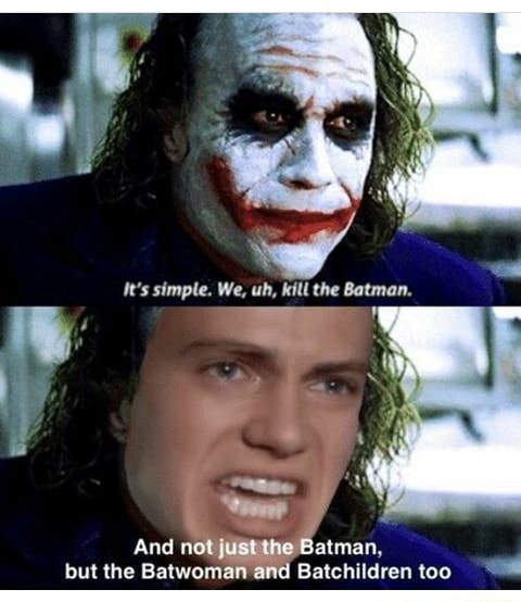 It's simple. We, uh, kill the Batman. but the Batwom anand Batchildren too  UM - iFunny Brazil