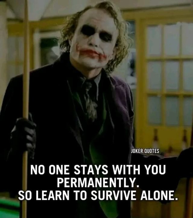 JOKER .QUOTES NO ONE STAYS WITH YOU PERMANENTLY. SO LEARN TO SURVIVE ...