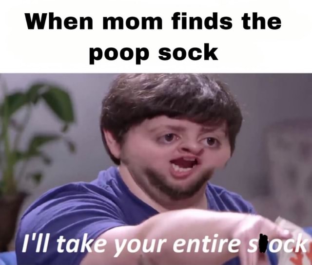 When mom finds the poop sock iFunny
