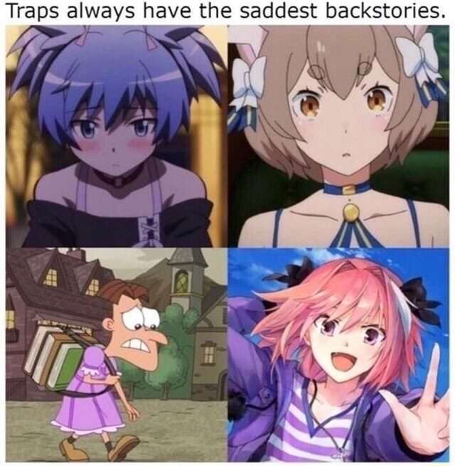 Traps always have the saddest backstories. - iFunny