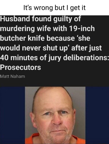 It's wrong but I get it Husband found guilty of murdering wife with 19 ...