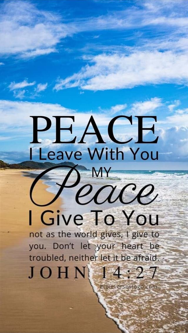 PEACE I Give To You not as the world gives, I give to you. Don't let ...