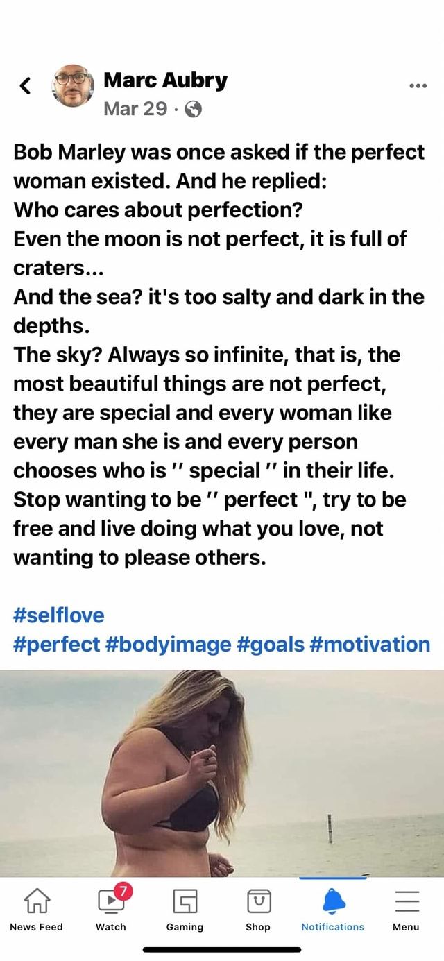 Bob Marley Perfect Woman Quote Marc Aubry Mar 29-@ Bob Marley Was Once Asked If The Perfect Woman Existed.  And He Replied: Who Cares About Perfection? Even The Moon Is Not Perfect,  It Is Full Of Craters...