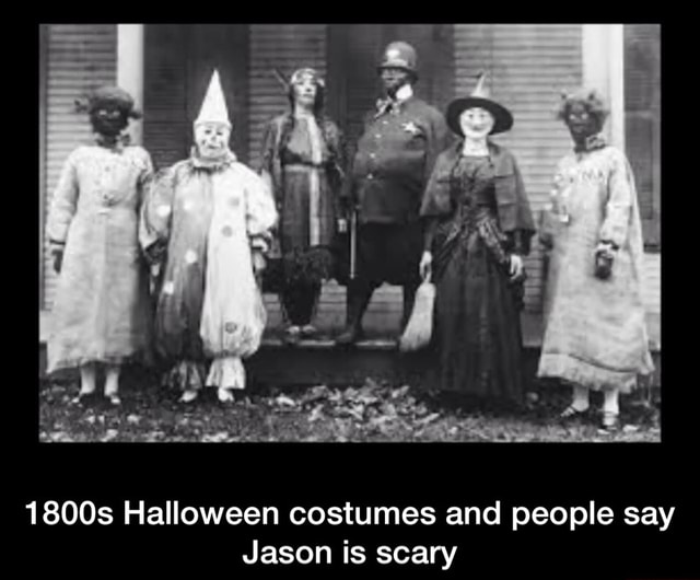 1800s Halloween costumes and people say Jason is scary 1800s
