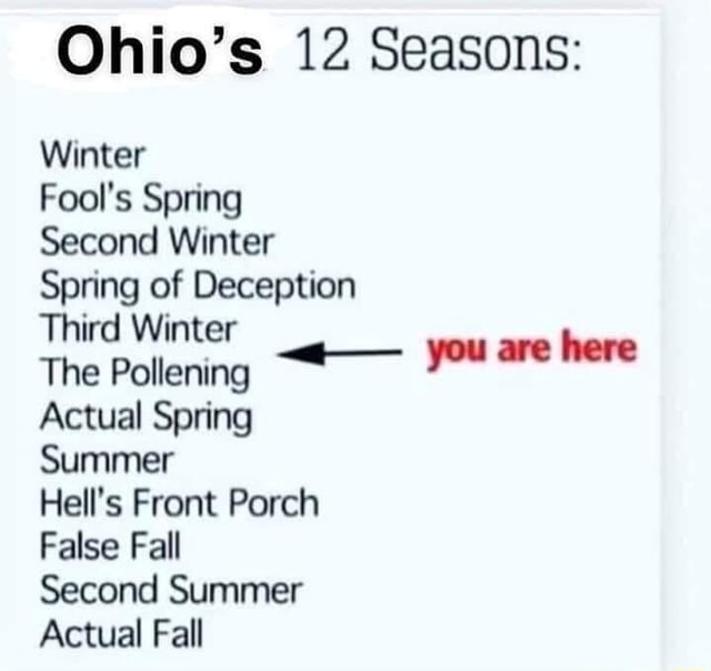 Ohios 12 Seasons Winter Fools Spnng Second Winter Spring of Deception  Third Winter The Pollening  pu ac hen Actual Spring Summer Hells Front  Porch False Fall Second Summer Actual Fall - iFunny