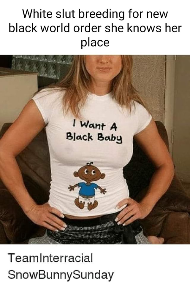 White slut breeding for new black world order she knows her place Want