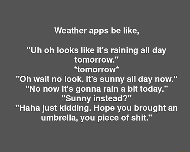 Weather apps be like, 