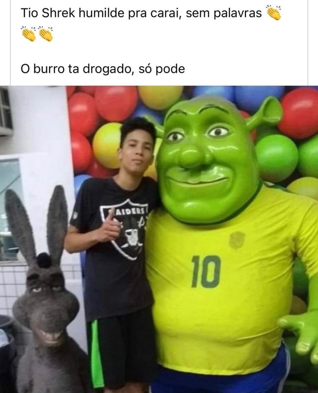 Tio Shrek Humilde Pra Carai Sem Palavras O Burro Ta Drogado So Pode