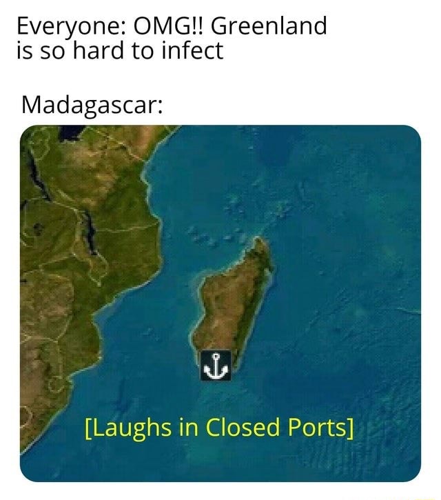 Everyone OMG!! Greenland is so hard to infect Madagascar [Laughs in