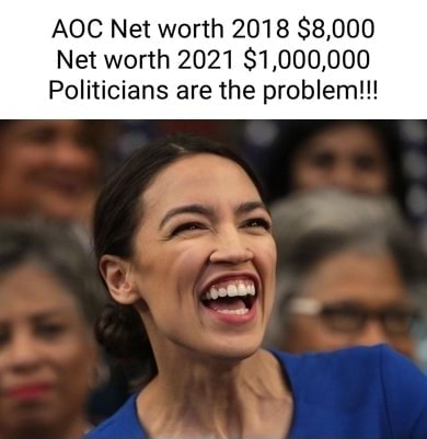 AOC Net worth 2018 $8,000 Net worth 2021 $1,000,000 Politicians are the