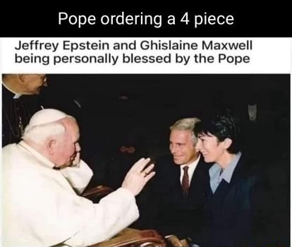 Pope ordering a 4 piece Jeffrey Epstein and Ghislaine Maxwell being