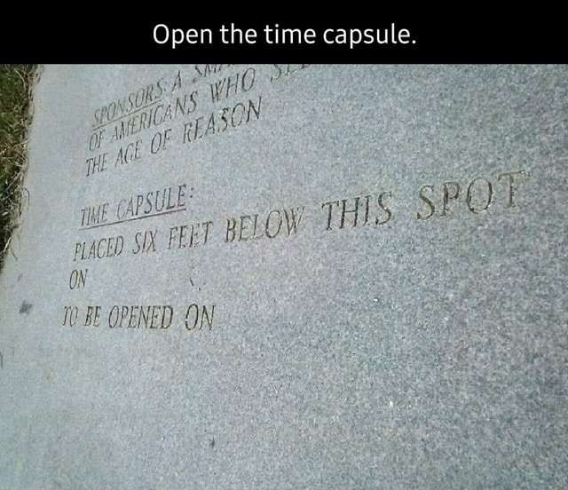 Open The Time Capsule. Ps OPENED - IFunny