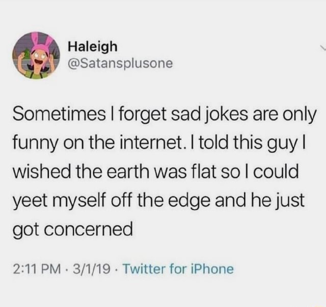 Sometimes I sad jokes are only funny on the I told