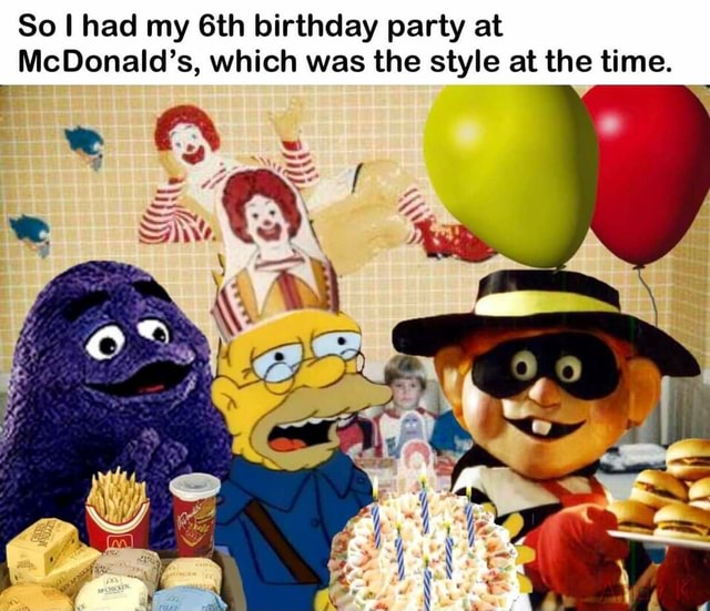 So I Had My Birthday Party At McDonald's, Which Was The Style At The ...