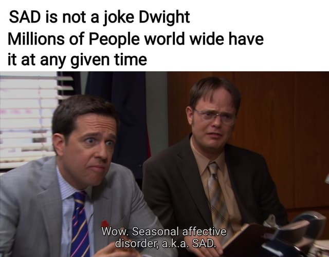 Sad Is Not A Joke Dwight Millions Of People World Wide Have It At Any 