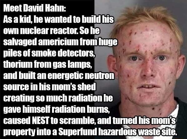 Meet David Hahn: As akid, he wanted to build his own nuclear reactor ...