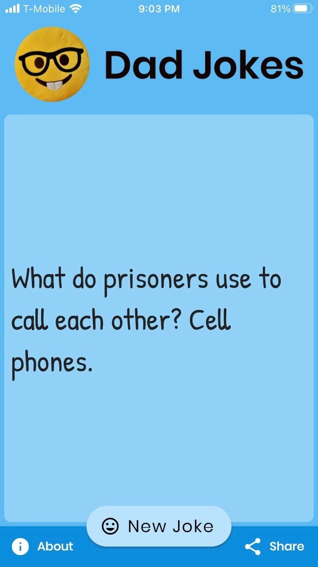 Mob PM 81 Dad Jokes What do prisoners use to call each other? Cell