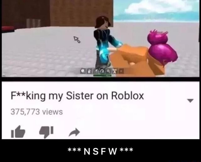 F King My Sister On Roblox N S F W - roblox nsfw games