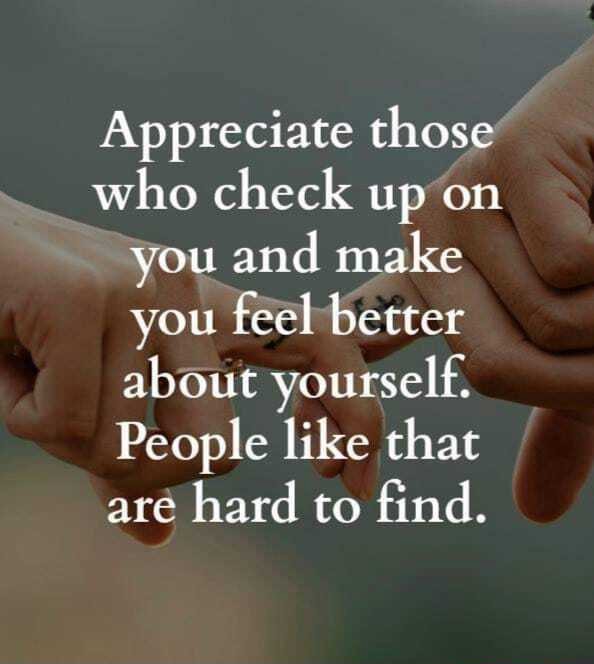 Appreciate Those Who Check Up On You And Make You Feel Better About Yourself People Like That Are Hard To Find America S Best Pics And Videos