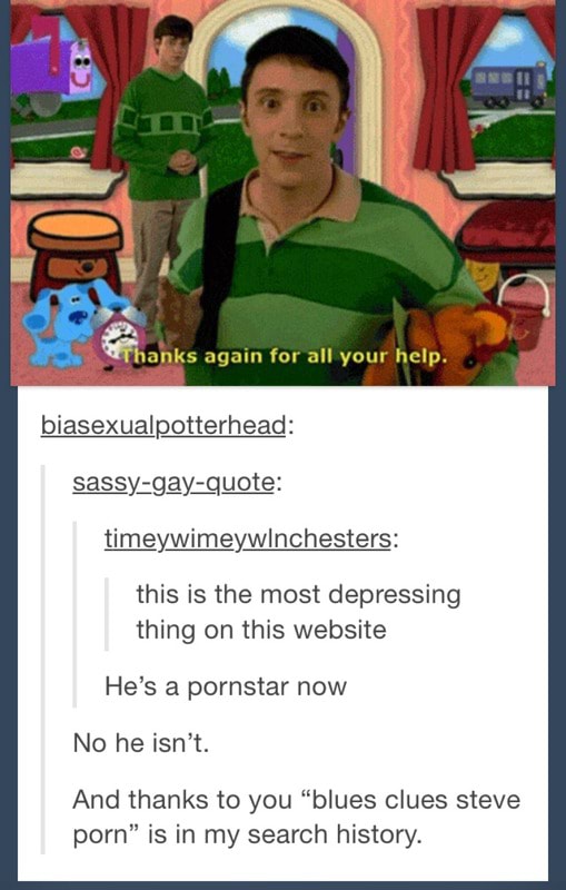 Depressing Porn - Timeywimeywlnchesters: this is the most depressing thing on this website  He's a pornstar now No he isn't. And thanks to you â€blues clues steve pornâ€œ  15 in my search history. - iFunny :)