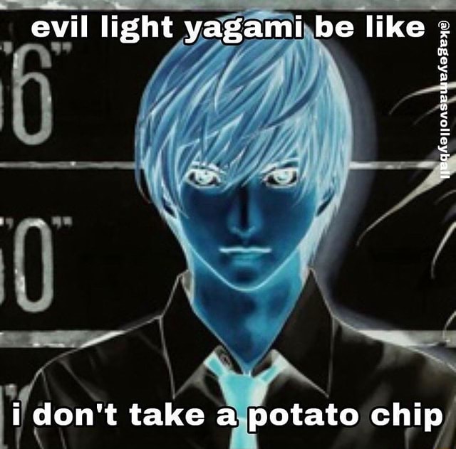 Evil light yagami be like ye i don't take a potato chip iFunny
