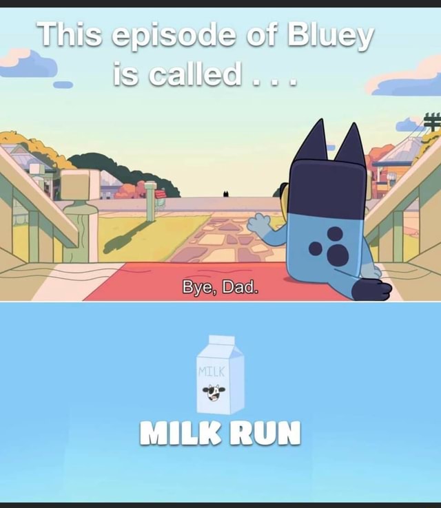 This Episode Of Bluey Is Called... MILK RUN - IFunny