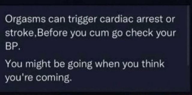 Orgasms Can Trigger Cardiac Arrest Or Stroke Before You Cum Go Check Your Bp You Might Be Going