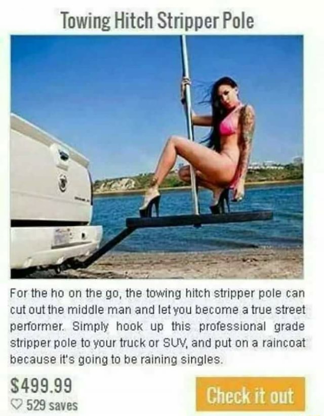 Towing Hitch Stripper Pole For The No On The Go The Towing Hitch Stripper Pole Can Cut Outtne Middle Man And Let You Become A True Street Performer Simply Hook Up This Professmnal Grade Stripper Pole To Your Truck Or Suv And Put On A Raincoat Because It S