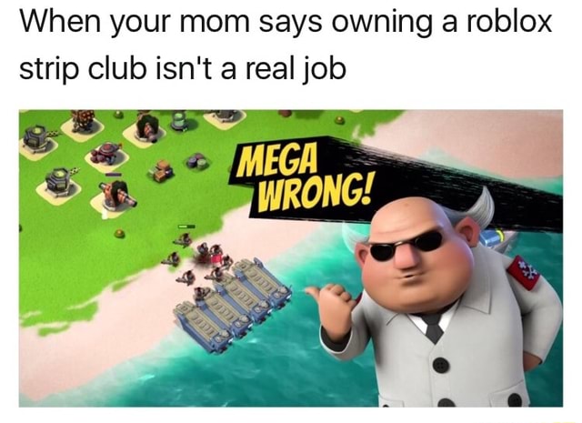 When Your Mom Says Owning A Roblox Strip Club Isn T A Real Job - roblox strip club hacking