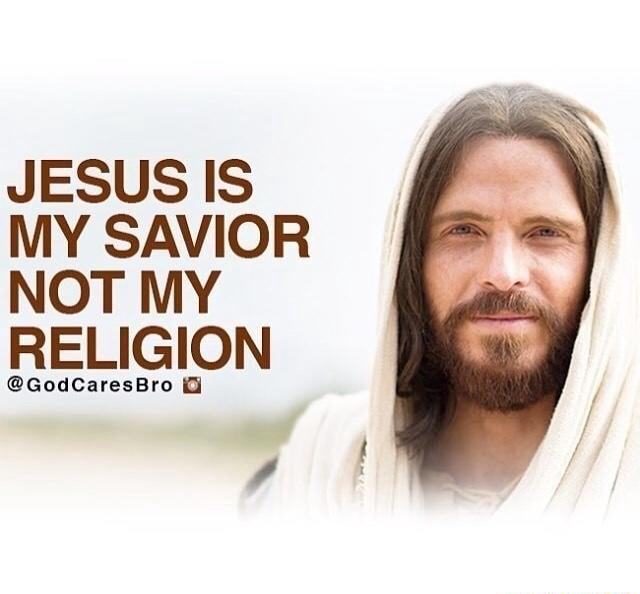 JESUS IS MY SAVIOR NOT MY RELIGION @Go dCa sBro - iFunny :)