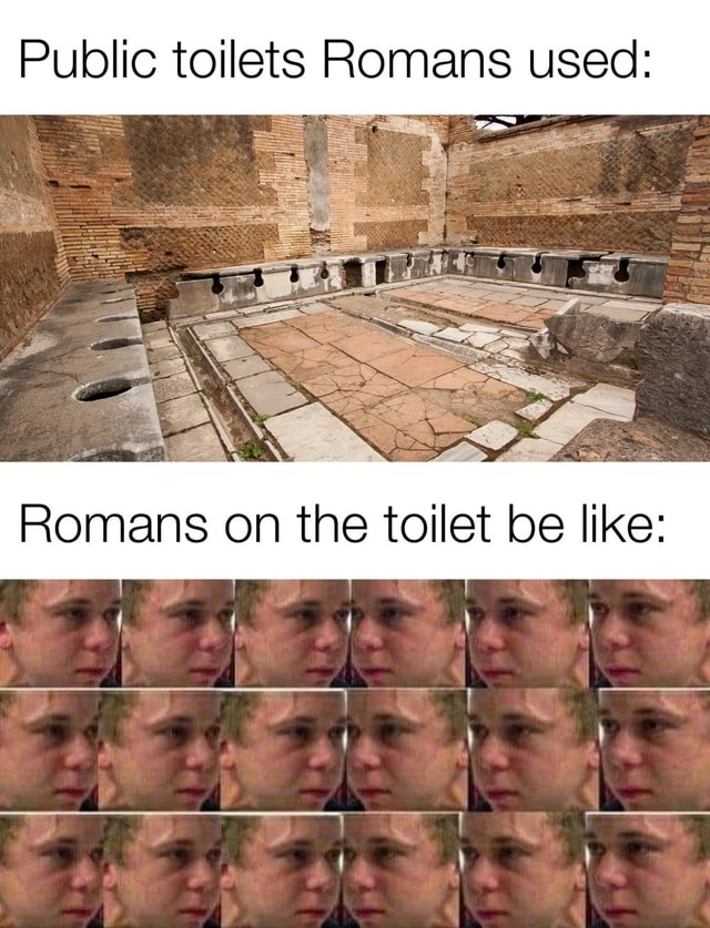 Public toilets Romans used Romans on the toilet be like iFunny