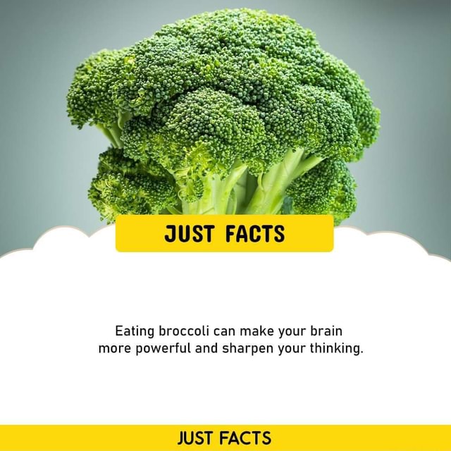 JUST FACTS Eating broccoli can make your brain more powerful and