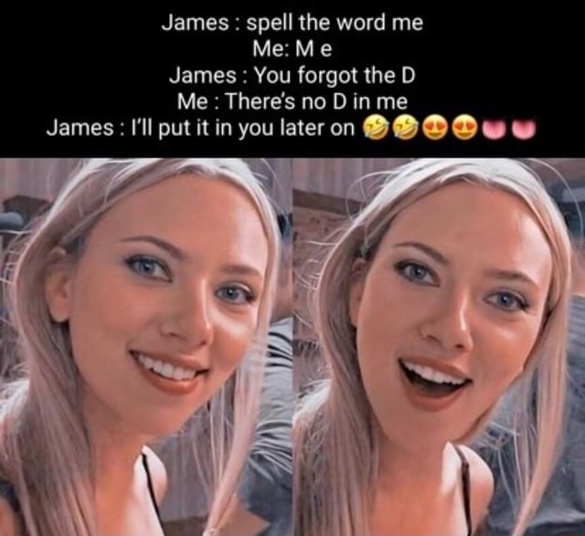 James spell the word me Me Me James You the Me There's no