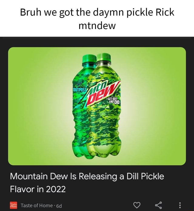 Bruh we got the daymn pickle Rick mtndew Mountain Dew Is Releasing a