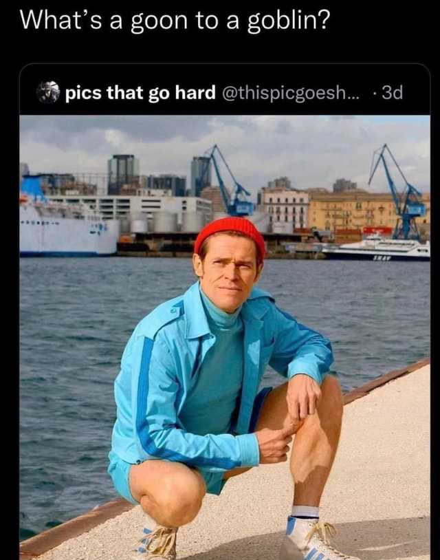 What's a goon to a goblin'? pics that go hard )