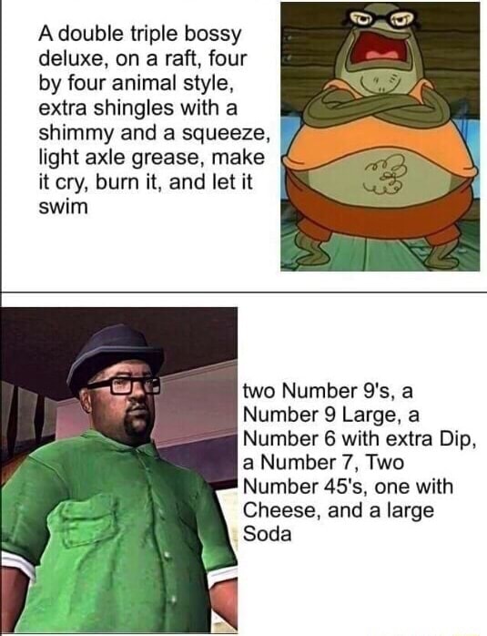 A double triple bossy deluxe. on a raft, four by four animal style