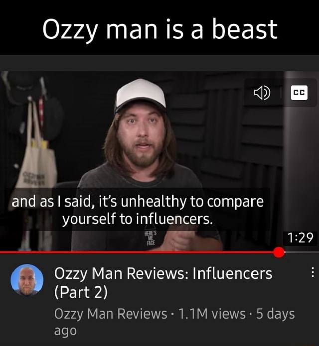 Ozzy man is a beast and as I said, it's unhealthy to compare yourself ...