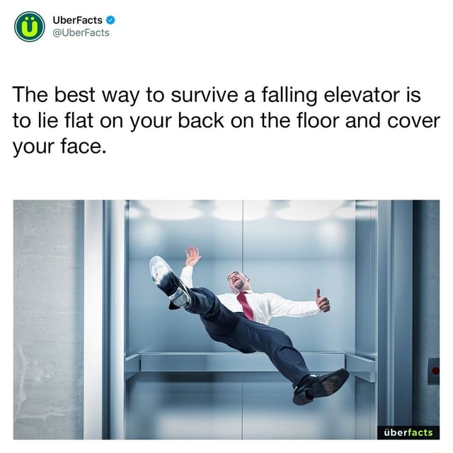 UberFacts @UberFacts The best way to survive a falling elevator is to ...