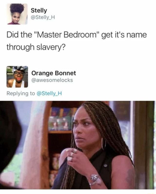 Did the "Master Bedroom" get it's name through slavery? Orange awesomelocks iFunny